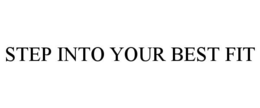 STEP INTO YOUR BEST FIT trademark