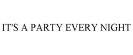 IT'S A PARTY EVERY NIGHT trademark