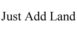 JUST ADD LAND trademark