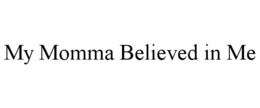 MY MOMMA BELIEVED IN ME trademark