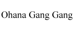OHANA GANG GANG trademark