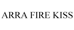 ARRA FIRE KISS trademark