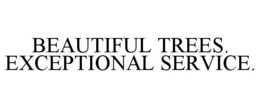 BEAUTIFUL TREES. EXCEPTIONAL SERVICE. trademark