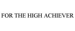 FOR THE HIGH ACHIEVER trademark