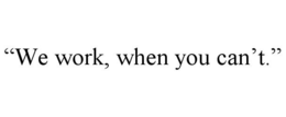 "WE WORK, WHEN YOU CAN'T." trademark