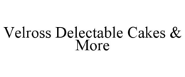 VELROSS DELECTABLE CAKES & MORE trademark