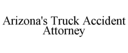 ARIZONA'S TRUCK ACCIDENT ATTORNEY trademark