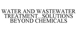 WATER AND WASTEWATER TREATMENT...SOLUTIONS BEYOND CHEMICALS trademark