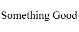 SOMETHING GOOD trademark