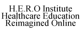 H.E.R.O INSTITUTE HEALTHCARE EDUCATION REIMAGINED ONLINE trademark