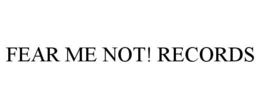 FEAR ME NOT! RECORDS trademark