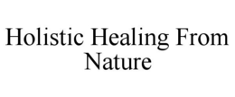 HOLISTIC HEALING FROM NATURE trademark