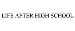 LIFE AFTER HIGH SCHOOL trademark