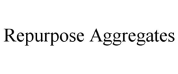 REPURPOSE AGGREGATES trademark