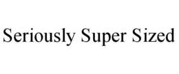 SERIOUSLY SUPER SIZED trademark