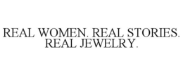 REAL WOMEN. REAL STORIES. REAL JEWELRY. trademark