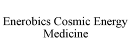 ENEROBICS COSMIC ENERGY MEDICINE trademark