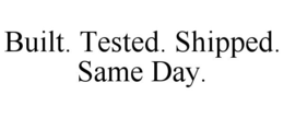 BUILT. TESTED. SHIPPED. SAME DAY. trademark
