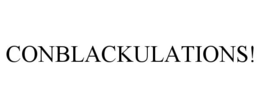 CONBLACKULATIONS! trademark