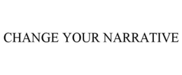 CHANGE YOUR NARRATIVE trademark