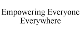 EMPOWERING EVERYONE EVERYWHERE trademark