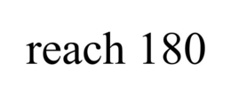 REACH 180 trademark