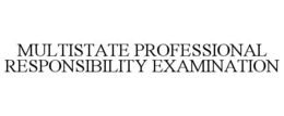 MULTISTATE PROFESSIONAL RESPONSIBILITY EXAMINATION trademark