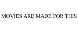 MOVIES ARE MADE FOR THIS trademark