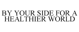 BY YOUR SIDE FOR A HEALTHIER WORLD trademark