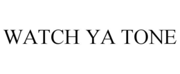 WATCH YA TONE trademark