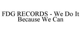 FDG RECORDS - WE DO IT BECAUSE WE CAN trademark