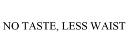 NO TASTE, LESS WAIST trademark