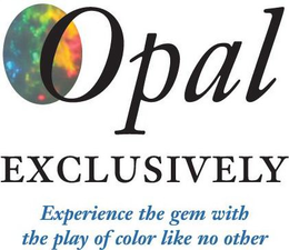 OPAL EXCLUSIVELY EXPERIENCE THE GEM WITH THE PLAY OF COLOR LIKE NO OTHER trademark