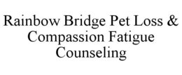 RAINBOW BRIDGE PET LOSS & COMPASSION FATIGUE COUNSELING trademark