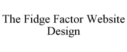 THE FIDGE FACTOR WEBSITE DESIGN trademark
