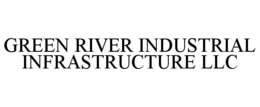 GREEN RIVER INDUSTRIAL INFRASTRUCTURE LLC trademark