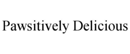 PAWSITIVELY DELICIOUS trademark
