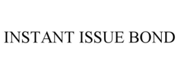 INSTANT ISSUE BOND trademark