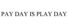PAY DAY IS PLAY DAY trademark