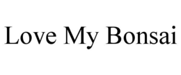 LOVE MY BONSAI trademark