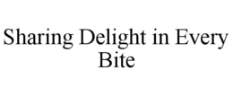 SHARING DELIGHT IN EVERY BITE trademark