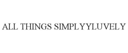 ALL THINGS SIMPLYYLUVELY trademark
