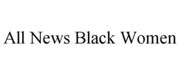 ALL NEWS BLACK WOMEN trademark