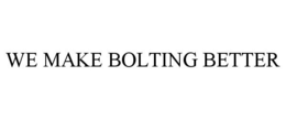 WE MAKE BOLTING BETTER trademark