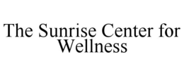 THE SUNRISE CENTER FOR WELLNESS trademark