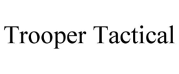 TROOPER TACTICAL trademark