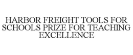 HARBOR FREIGHT TOOLS FOR SCHOOLS PRIZE FOR TEACHING EXCELLENCE trademark