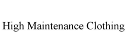 HIGH MAINTENANCE CLOTHING trademark
