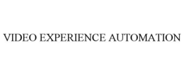 VIDEO EXPERIENCE AUTOMATION trademark
