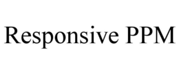 RESPONSIVE PPM trademark